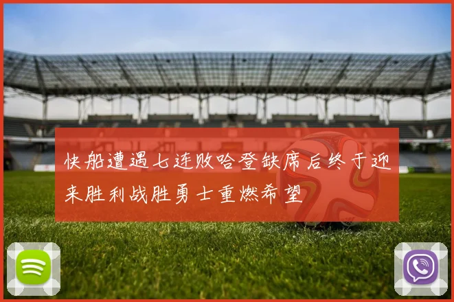 快船遭遇七连败哈登缺席后终于迎来胜利战胜勇士重燃希望